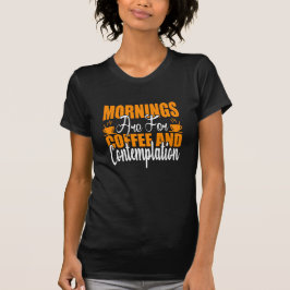 De ochtenden zijn voor koffie en denkwerk t-shirt
