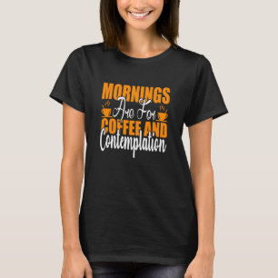 De ochtenden zijn voor koffie en denkwerk t-shirt
