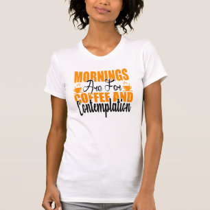 De ochtenden zijn voor koffie en denkwerk t-shirt