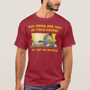 De Odds zijn niet in je voordeel! T-shirt