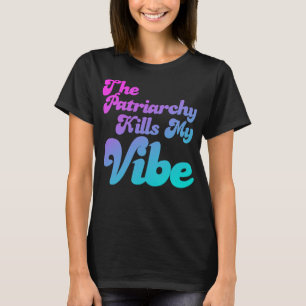 De patriarchie doodt mijn vibe t-shirt