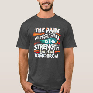 De pijn die je vandaag voelt t-shirt