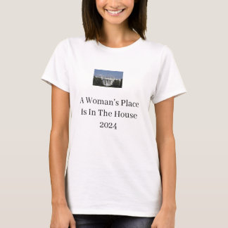 De plaats van een vrouw is in het Witte Huis T-shi T-shirt