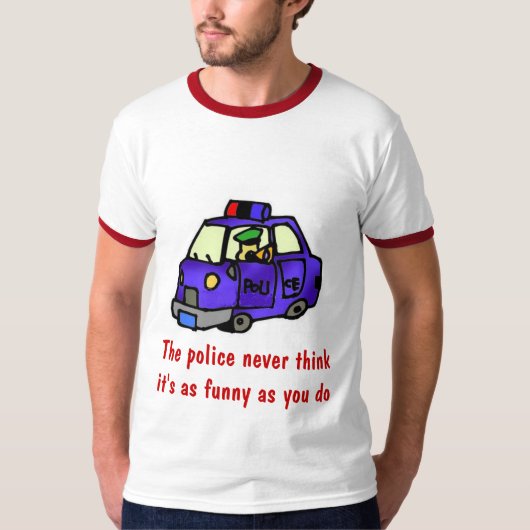 De politie denkt nooit dat het zo grappig is... t-shirt (Voorkant)