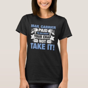 De postbode die betaald is om je onzin af te lever t-shirt