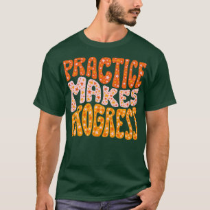 De praktijk maakt vooruitgang t-shirt