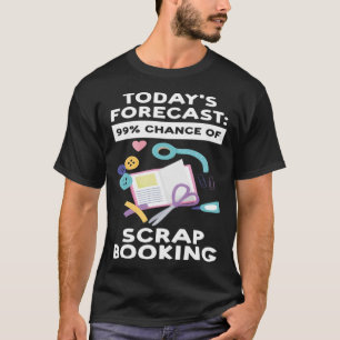 De prognose van vandaag 99 Kans op scrapbooking Sc T-shirt