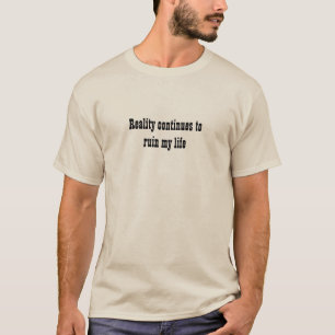 De realiteit blijft mijn leven verwoesten. t-shirt