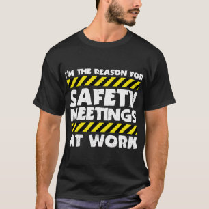 de reden voor veiligheidsbijeenkomsten op het werk t-shirt