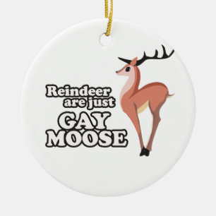 DE REINDEER IS GEWOON GAY MOOSE -.png Keramisch Ornament