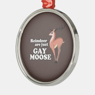 DE REINDEER IS GEWOON GAY MOOSE -.png Metalen Ornament