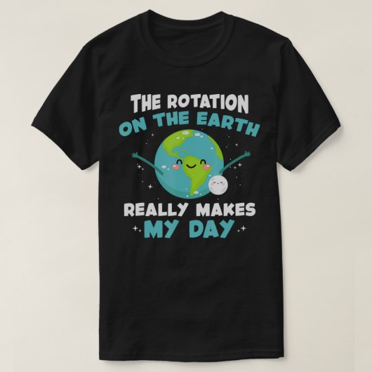 De rotatie van de aarde maakt mijn dag echt t-shirt (Design voorkant)
