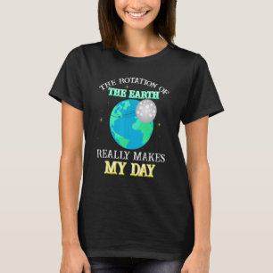 De Rotatie Van De Aarde Maakt Mijn Dag Echt Wetens T-shirt