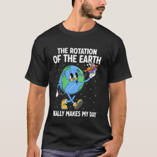 De Rotatie van de Aarde Maakt mijn Dag Grappige Aa T-shirt
