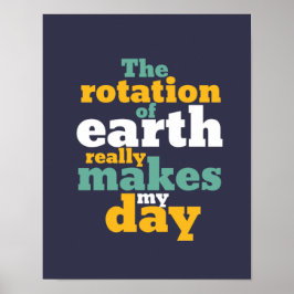 De rotatie van de aarde maakt mijn dag grappige as poster