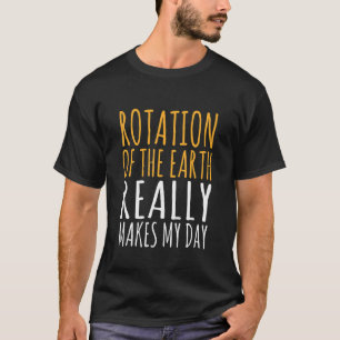 De rotatie van de aarde maakt mijn dag lerarenwete t-shirt