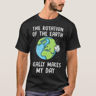 De rotatie van de aarde maakt mijn dag wetenschaps t-shirt