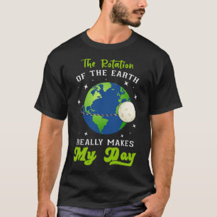 De rotatie van de aarde maakt mijn dag wetenschaps t-shirt