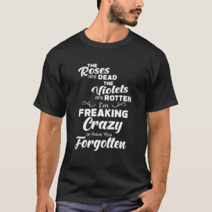 De Rozen zijn dood, ik ben gek of je vergeet T-shirt