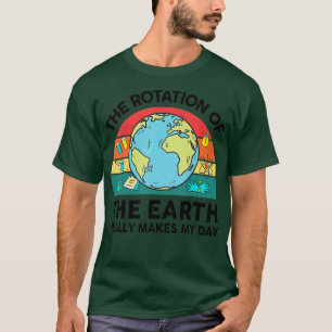 De schimmelige rotatie van de aarde maakt mijn dag t-shirt