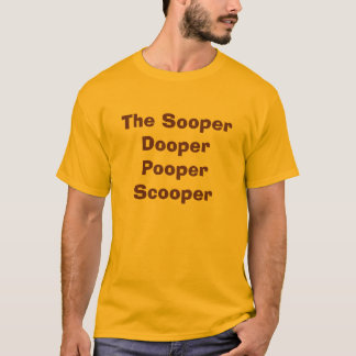 De Sooper Dooper Pooper Scooper T-shirt