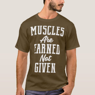 De spieren worden verdiend niet gegeven grafische t-shirt