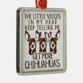 De stemmen krijgen meer Chihuahua Metalen Ornament (Rechts)