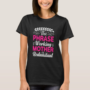 De term werkende moeder is overbodig Moederdag T-shirt