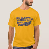 De verkiezingen moeten een populariteitswedstrijd t-shirt (Voorkant)
