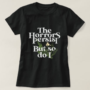 De verschrikkingen blijven bestaan, en ik ook. t-shirt