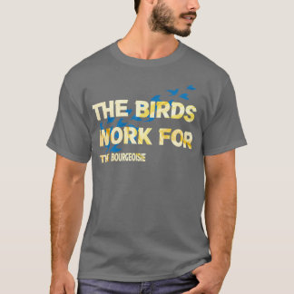 de vogels werken voor de bourgeoisie en de vogels  t-shirt