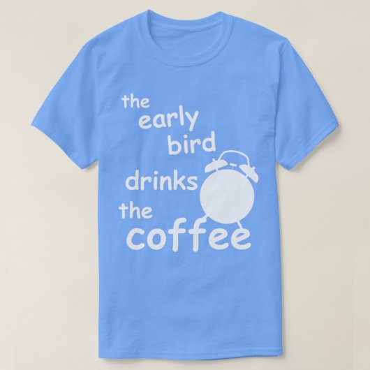 de vroege vogel drink de koffie t-shirt (Design voorkant)
