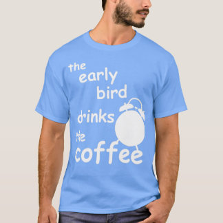 de vroege vogel drink de koffie t-shirt