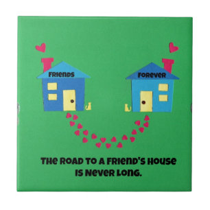 De weg naar een vriendenhuis is nooit lang. tegeltje