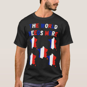 De wereld heeft meer Frankrijk nodig T-shirt
