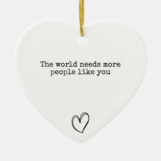 De wereld heeft meer mensen zoals jij nodig keramisch ornament (Voorkant)