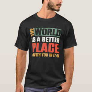 De wereld is een betere plek met jou erin t-shirt