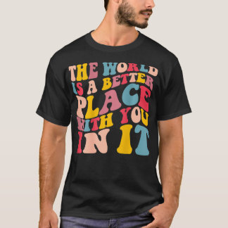 De wereld is een betere plek met jou in de trendy t-shirt