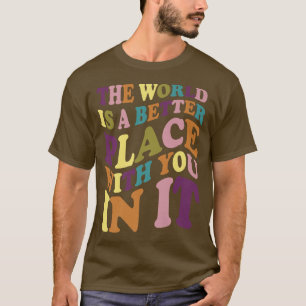 De wereld is een betere plek met jou in het denken t-shirt