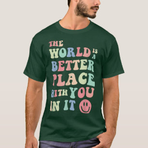 De wereld is een betere plek met jou in het mentaa t-shirt