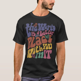 De wereld is een betere plek met jou in het positi t-shirt
