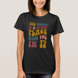 De wereld is een betere plek met jou in het vrouwt t-shirt