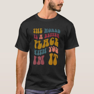 De wereld is een betere plek met jou in het vrouwt t-shirt