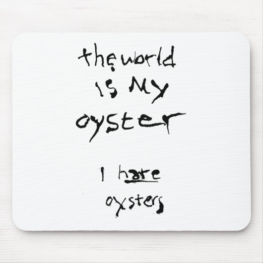 De wereld is mijn oester... Ik haat Oysters Muismat (Voorkant)