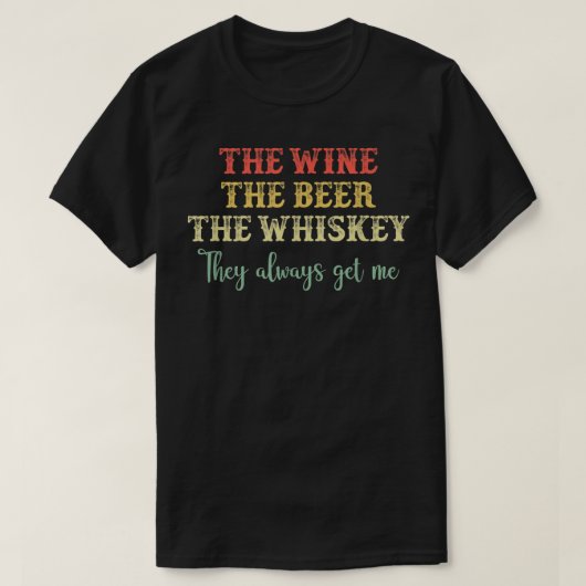 De wijn de bier de whiskey die ze me altijd geven. t-shirt (Design voorkant)