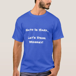 De wiskunde is hard, laten we de Drink Whiskey T-shirt