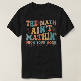 De Wiskunde Klopt Niet Laat Je Werk Zien Grappige T-shirt
