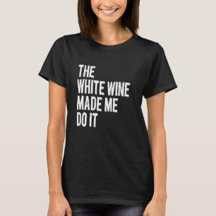 De witte wijn deed me het doen - grappig uitgaan A T-shirt