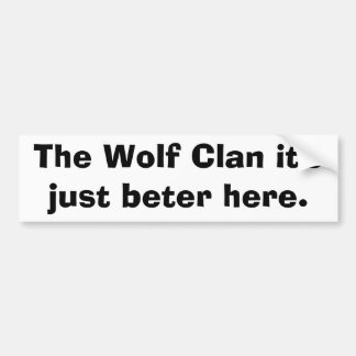 De Wolf Clan is hier gewoon beter. Bumpersticker
