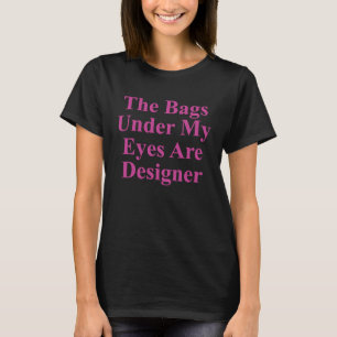 De zakken onder mijn ogen zijn afgeperst. t-shirt